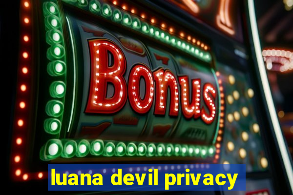 luana devil privacy